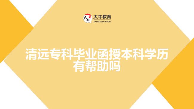 清遠(yuǎn)?？飘厴I(yè)函授本科學(xué)歷有幫助嗎