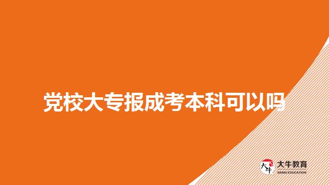 黨校大專報(bào)成考本科可以嗎