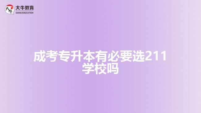 成考專升本有必要選211學(xué)校嗎