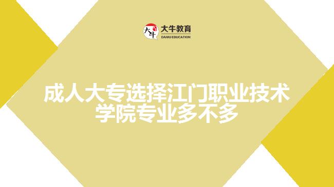 成人大專選擇江門職業(yè)技術(shù)學(xué)院專業(yè)多不多