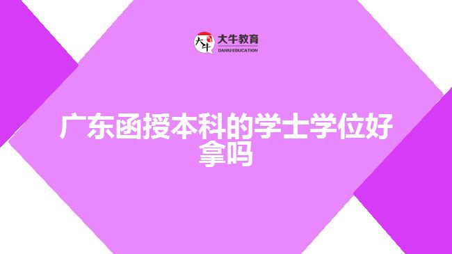 廣東函授本科的學士學位好拿嗎