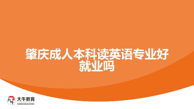 肇慶成人本科讀英語(yǔ)專業(yè)好就業(yè)嗎