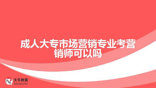 成人大專市場營銷專業(yè)考營銷師可以嗎