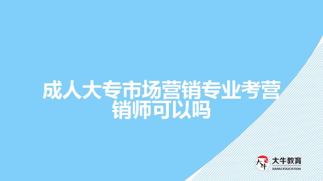 成人大專市場營銷專業(yè)考營銷師可以嗎