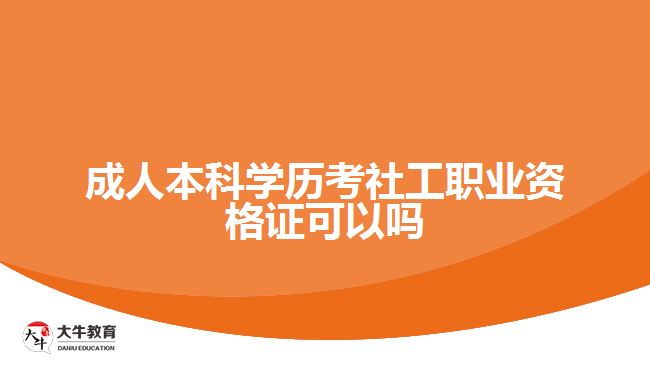 成人本科學(xué)歷考社工職業(yè)資格證可以嗎