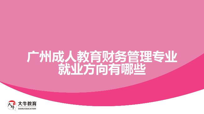 廣州成人教育財務管理專業(yè)就業(yè)方向有哪些