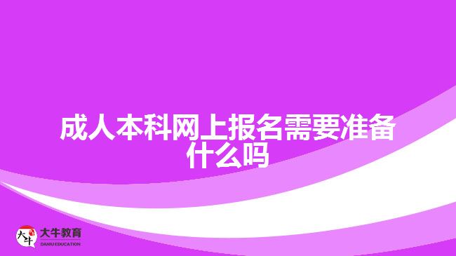 成人本科網(wǎng)上報名需要準備什么嗎