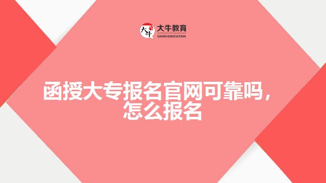 函授大專報名官網(wǎng)可靠嗎，怎么報名