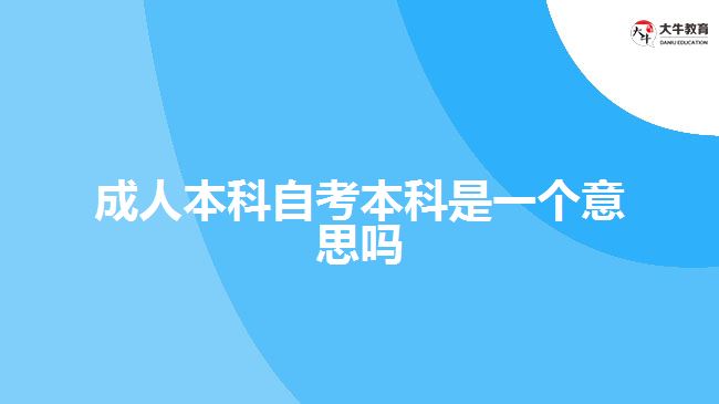 成人本科自考本科是一個意思嗎