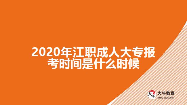 2020年江職成人大專(zhuān)報(bào)考時(shí)間是什么時(shí)候