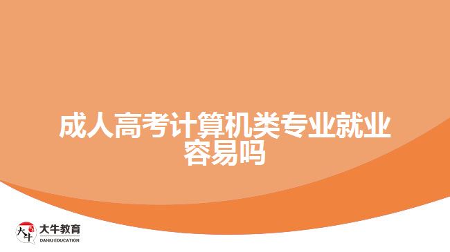 成人高考計算機類專業(yè)就業(yè)容易嗎