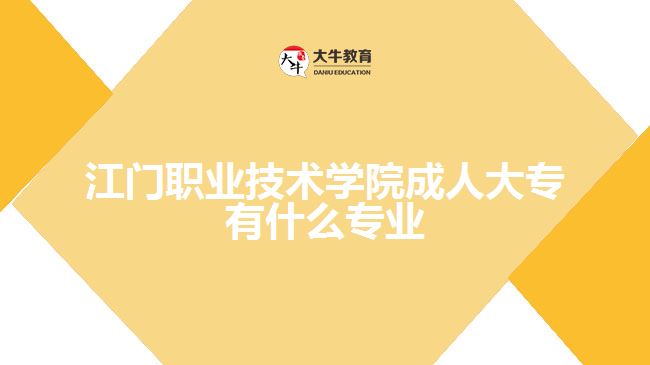 江門職業(yè)技術學院成人大專有什么專業(yè)