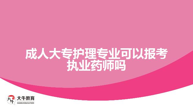 成人大專護(hù)理專業(yè)可以報(bào)考執(zhí)業(yè)藥師嗎