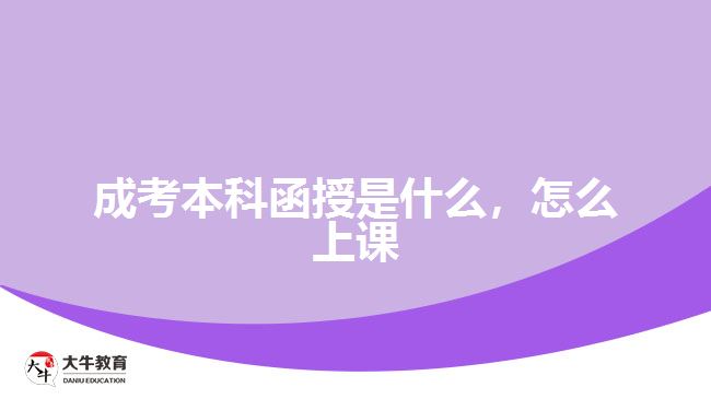 成考本科函授是什么，怎么上課