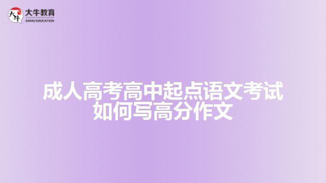 成人高考高中起點(diǎn)語文考試如何寫高分作文