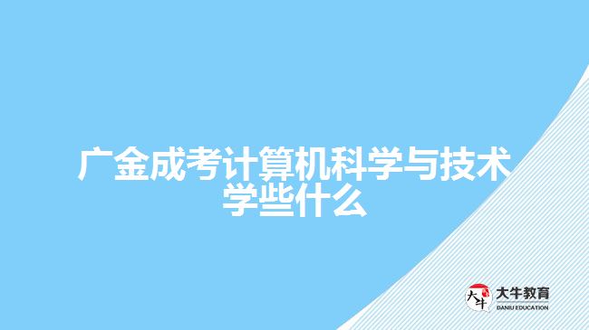 廣金成考計算機科學與技術學些什么