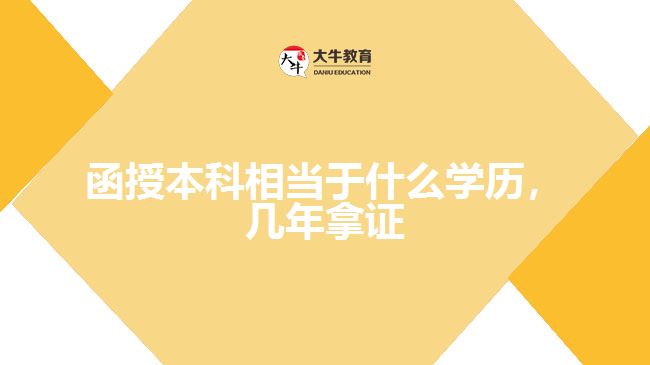 函授本科相當(dāng)于什么學(xué)歷，幾年拿證