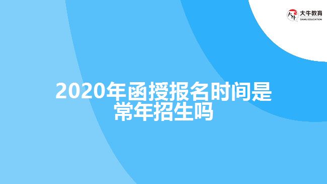 2020年函授報名時間是常年招生嗎