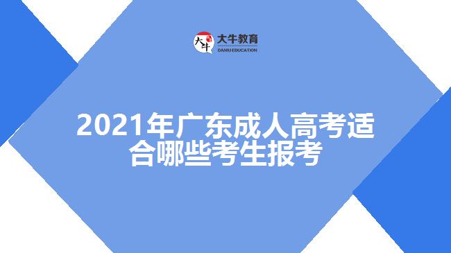 2021年廣東成人高考適合哪些考生報(bào)考