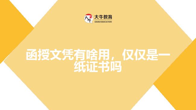 函授文憑有啥用，僅僅是一紙證書嗎