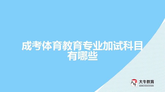 成考體育教育專業(yè)加試科目有哪些