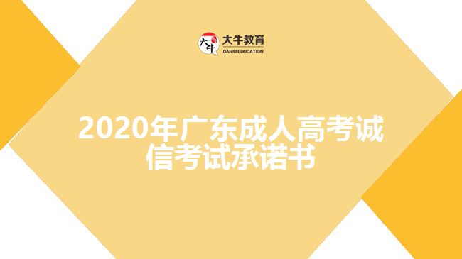 2020年廣東成人高考誠(chéng)信考試承諾書(shū)