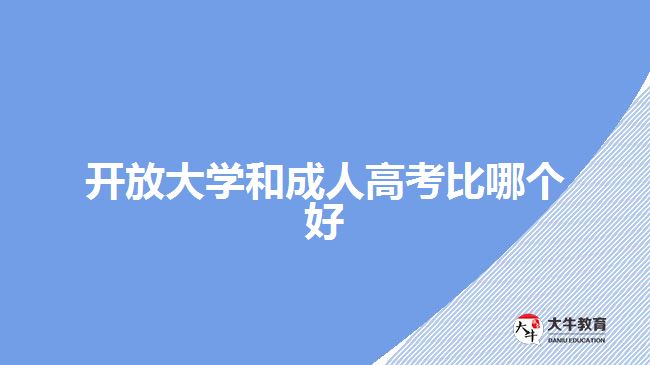 開放大學(xué)和成人高考比哪個好