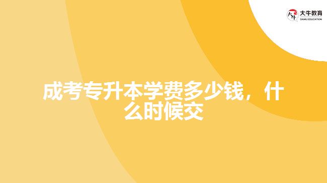 成考專升本學(xué)費多少錢，什么時候交