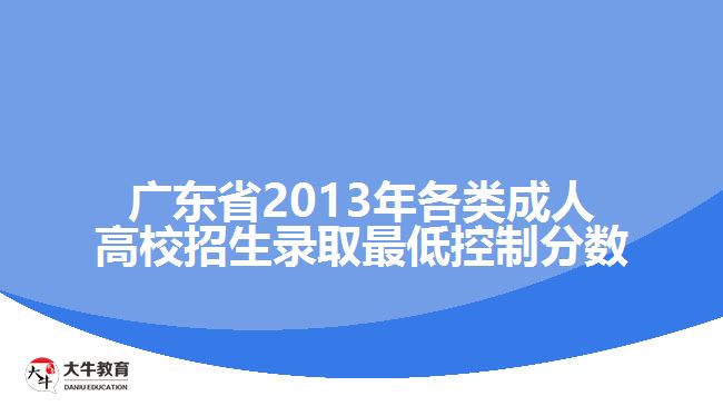 廣東省2013年各類成人高校招生錄取最低控制分數(shù)