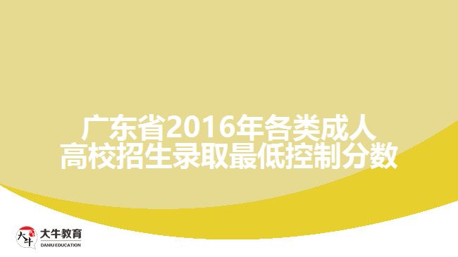 廣東省2016年各類成人高校招生錄取最低控制分?jǐn)?shù)