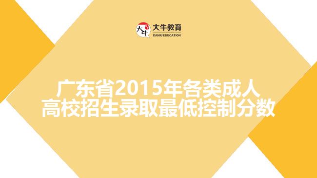 廣東省2015年各類成人高校招生錄取最低控制分數