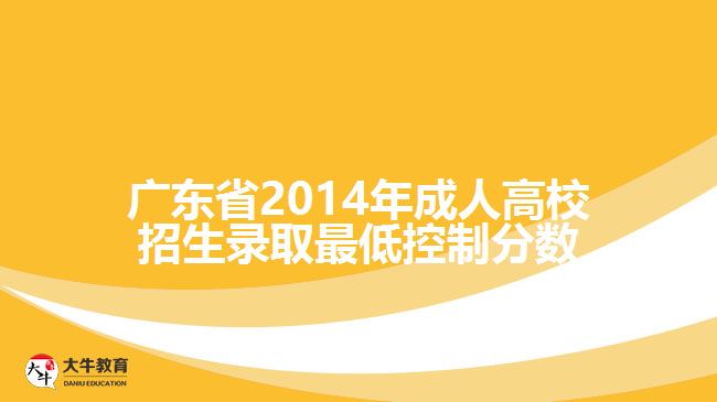 廣東省2014年成人高校招生錄取最低控制分數