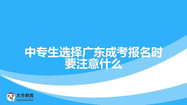 中專生選擇廣東成考報名時要注意什么