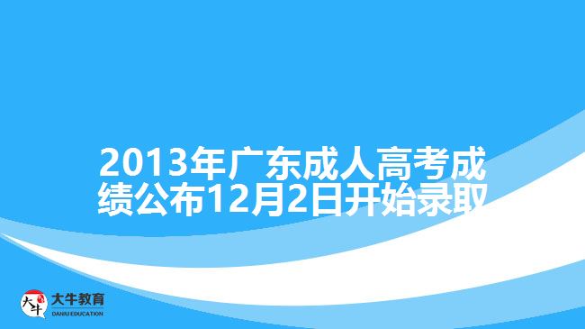 2013年廣東成人高考成績(jī)公布12月2日開始錄取