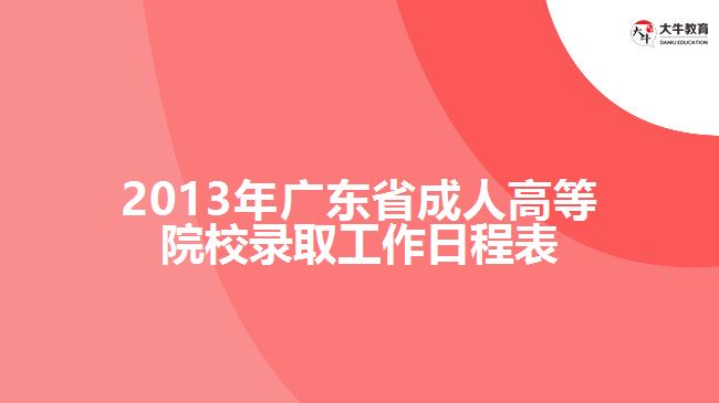 2013年廣東省成人高等院校錄取工作日程表