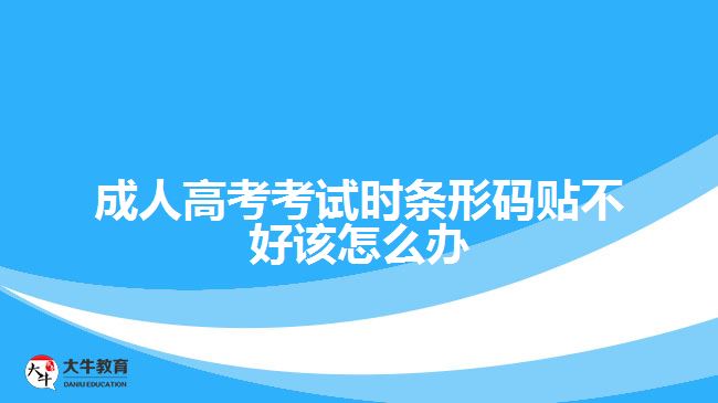 成人高考考試時條形碼貼不好該怎么辦