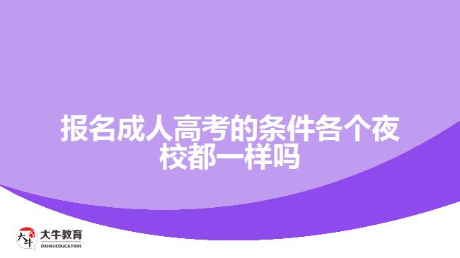 報(bào)名成人高考的條件各個(gè)夜校都一樣嗎