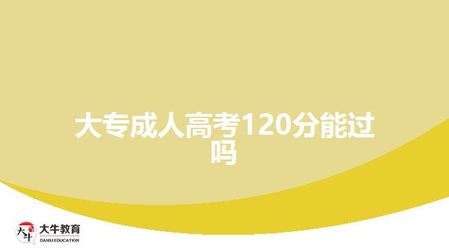 大專成人高考120分能過嗎