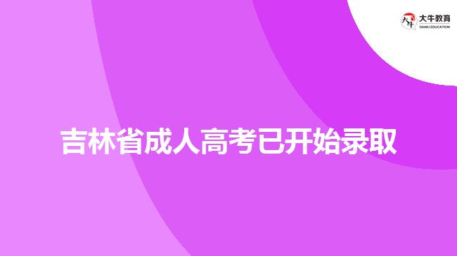 吉林省成人高考已開始錄取