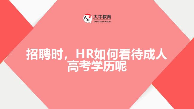 招聘時(shí)，HR如何看待成人高考學(xué)歷呢