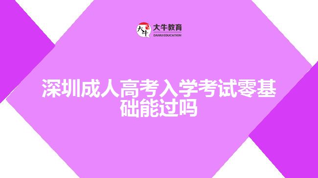 深圳成人高考入學(xué)考試零基礎(chǔ)能過(guò)嗎