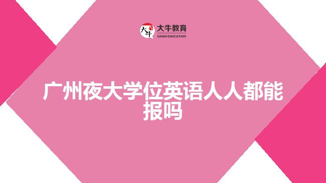 廣州夜大學(xué)位英語人人都能報(bào)嗎