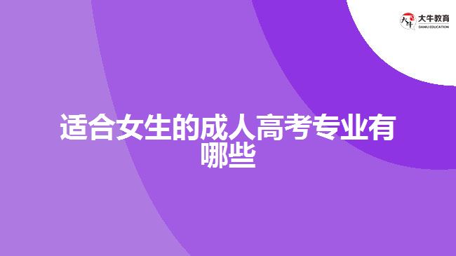 適合女生的成人高考專業(yè)有哪些