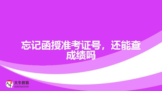 忘記函授準(zhǔn)考證號(hào)，還能查成績(jī)嗎