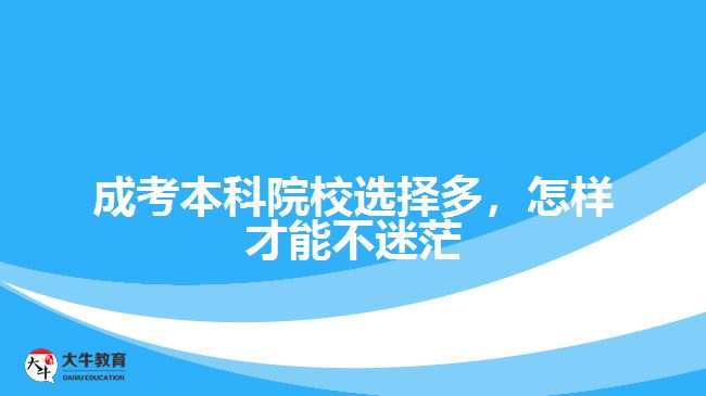 成考本科院校選擇多，怎樣才能不迷茫