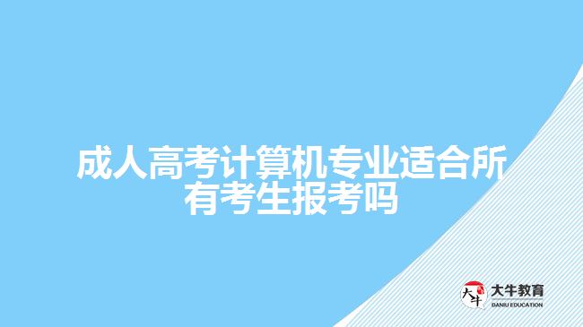 成人高考計算機專業(yè)適合所有考生報考嗎