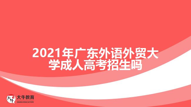 2021年廣東外語外貿(mào)大學(xué)成人高考招生嗎