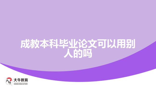 成教本科畢業(yè)論文可以用別人的嗎