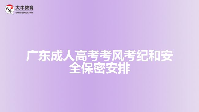 廣東成人高考考風(fēng)考紀(jì)和安全保密安排