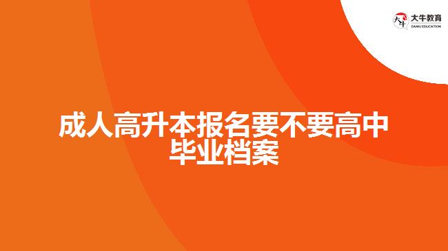 成人高升本報(bào)名要不要高中畢業(yè)檔案